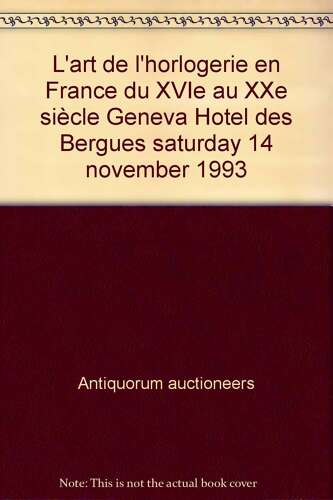 L'art De L'horlogerie En France Du Xvie Au Xxe Siècle Geneva Hotel Des Bergues Saturday 14 November 1993 (French) Misc. Supplies – 1993